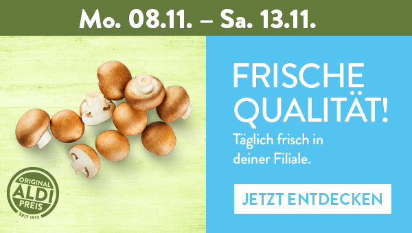 Frische Qualität Mo.08.11. - Sa. 13.11. z.B. Kulturchampignons braun