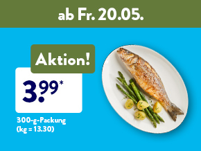 Frische-Angebote, z. B. Wolfsbarsch für 3.99 €, z.B. 300-g-Packung (kg = 13.30) ab Fr. 20.05.