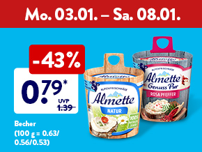 Wochen-Kracher, zum Beispiel Almette, 0.79* €, Becher (100 g = 0.63/0.56/0.53) ab Mo. 03.01.