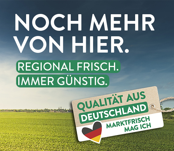 Noch mehr von hier. Regional Frisch. Immer günstig. Qualität aus Deutschland.