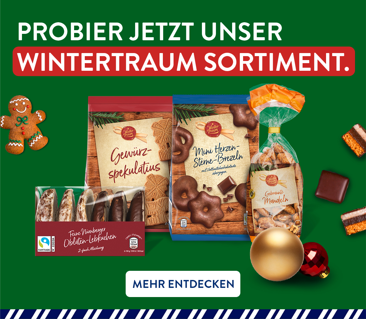 Probier jetzt unser Wintertraum Sortiment. Mehr entdecken.